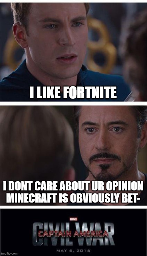 literally me and my friend | I LIKE FORTNITE; I DONT CARE ABOUT UR OPINION MINECRAFT IS OBVIOUSLY BET- | image tagged in memes,marvel civil war 1,minecraft vs fortnite | made w/ Imgflip meme maker