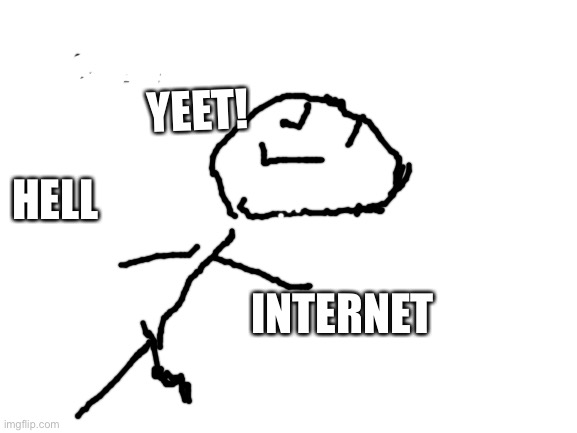 Blank White Template | YEET! INTERNET HELL | image tagged in blank white template | made w/ Imgflip meme maker