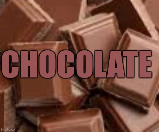CHOCOLATE CHOCOLATE CHOCOLATE CHOCOLATE CHOCOLATE CHOCOLATE CHOCOLATE CHOCOLATE CHOCOLATE CHOCOLATE CHOCOLATE CHOCOLATE CHOCOLAT | CHOCOLATE | made w/ Imgflip meme maker