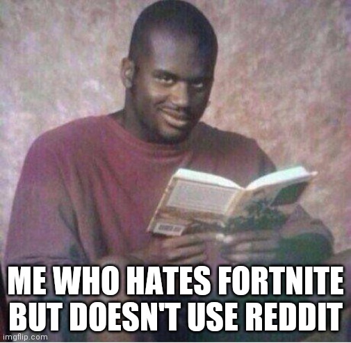 Shaq reading meme | ME WHO HATES FORTNITE BUT DOESN'T USE REDDIT | image tagged in shaq reading meme | made w/ Imgflip meme maker