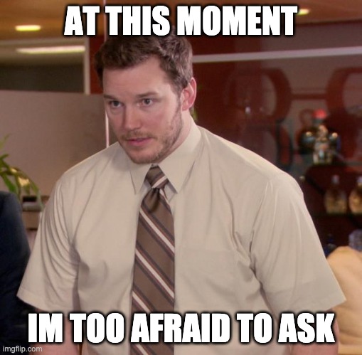 Afraid To Ask Andy Meme | AT THIS MOMENT IM TOO AFRAID TO ASK | image tagged in memes,afraid to ask andy | made w/ Imgflip meme maker