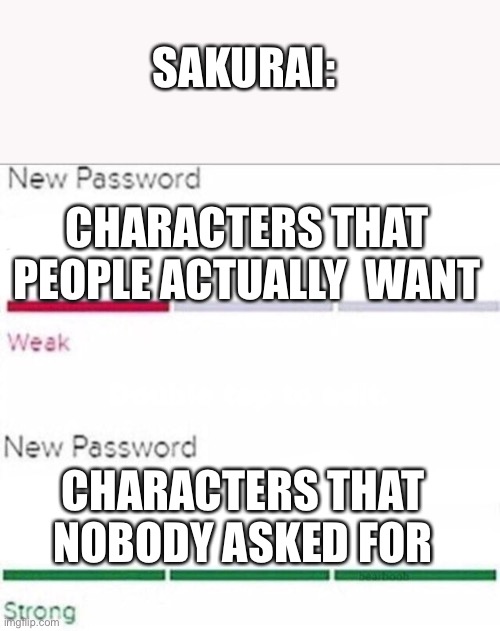 Kinda true | SAKURAI:; CHARACTERS THAT PEOPLE ACTUALLY  WANT; CHARACTERS THAT NOBODY ASKED FOR | image tagged in password strength | made w/ Imgflip meme maker