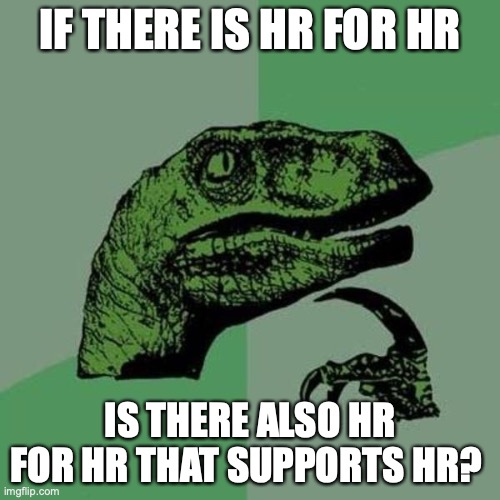 raptor | IF THERE IS HR FOR HR; IS THERE ALSO HR FOR HR THAT SUPPORTS HR? | image tagged in raptor | made w/ Imgflip meme maker