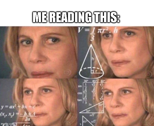 ME READING THIS: | image tagged in math lady/confused lady | made w/ Imgflip meme maker