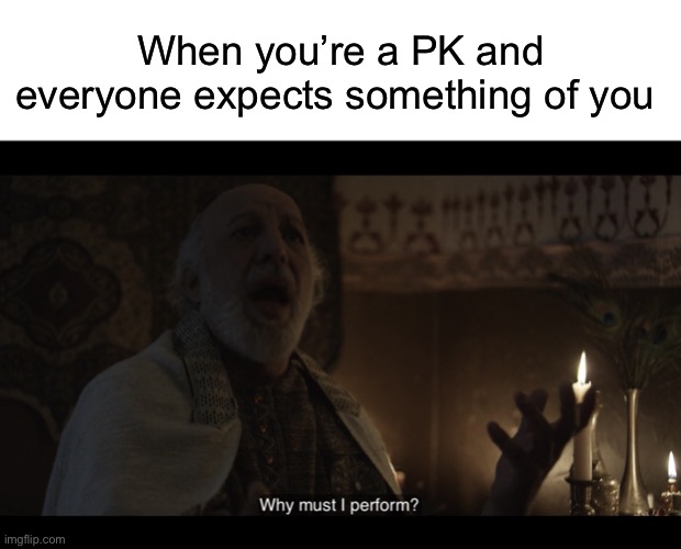 When you’re a PK and everyone expects something of you | image tagged in blank white template,the chosen | made w/ Imgflip meme maker