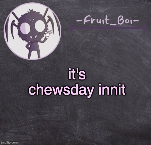 t e m p l a t e | it's chewsday innit | image tagged in t e m p l a t e | made w/ Imgflip meme maker