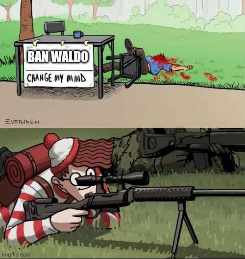 Waldo Snipes Change My Mind Guy | BAN WALDO | image tagged in waldo snipes change my mind guy | made w/ Imgflip meme maker