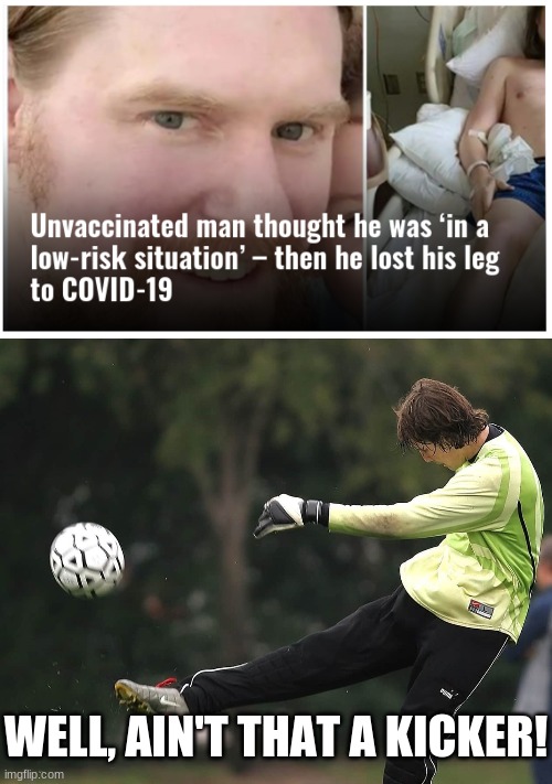 What do you call a one-legged COVID Truther? | WELL, AIN'T THAT A KICKER! | image tagged in man punting a ball | made w/ Imgflip meme maker