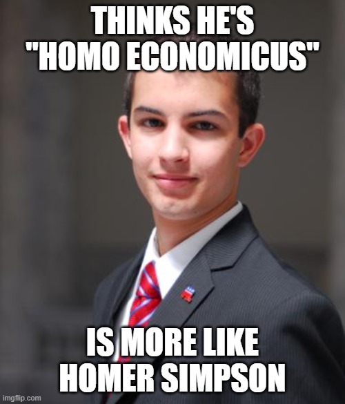 When You're Irrational Enough To Think You're Rational And Need To Learn About Behavioral Economics | THINKS HE'S "HOMO ECONOMICUS"; IS MORE LIKE HOMER SIMPSON | image tagged in college conservative,homo economicus,homer simpson,behavioral economics,irrational,rational | made w/ Imgflip meme maker