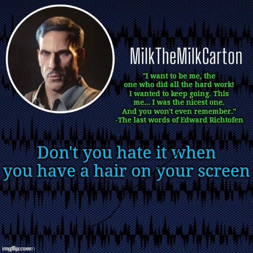 MilkTheMilkCarton but he's resorting to schtabbing | Don't you hate it when you have a hair on your screen | image tagged in milkthemilkcarton but he's resorting to schtabbing | made w/ Imgflip meme maker