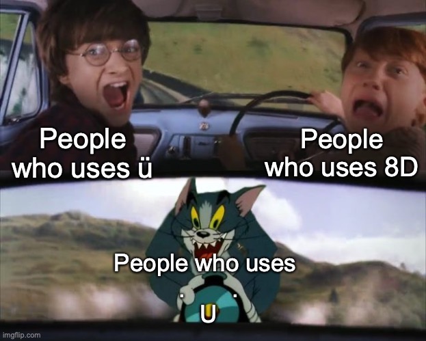SMILEEEE | People who uses 8D; People who uses ü; People who uses 
.       .
U | image tagged in tom chasing harry and ron weasly | made w/ Imgflip meme maker