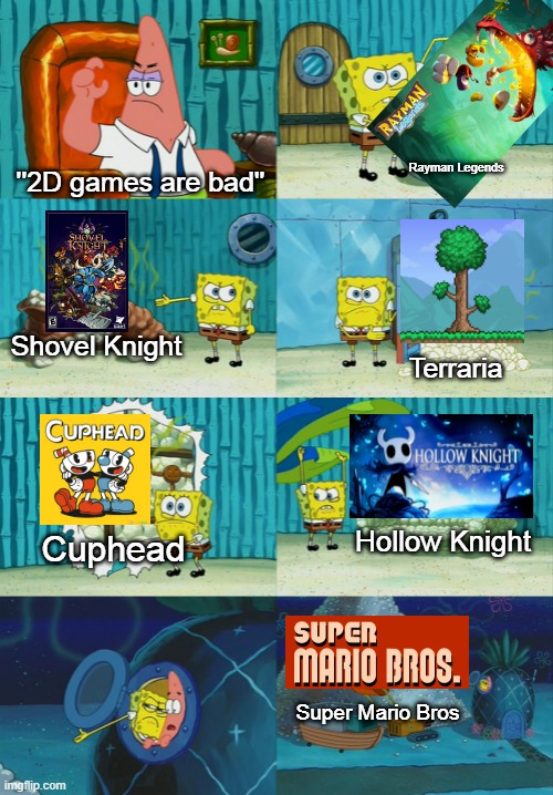 Spongebob diapers meme | ''2D games are bad''; Rayman Legends; Shovel Knight; Terraria; Hollow Knight; Cuphead; Super Mario Bros | image tagged in spongebob diapers meme | made w/ Imgflip meme maker