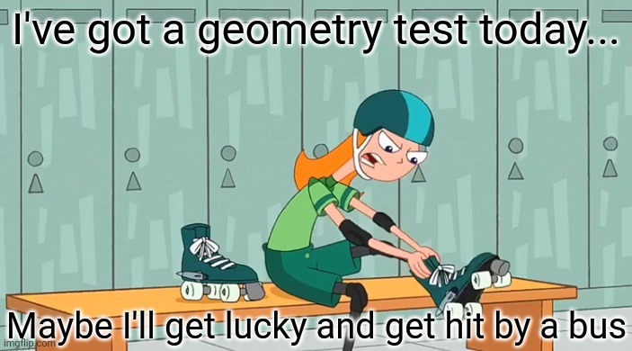 Hit by a bus | I've got a geometry test today... | image tagged in hit by a bus | made w/ Imgflip meme maker