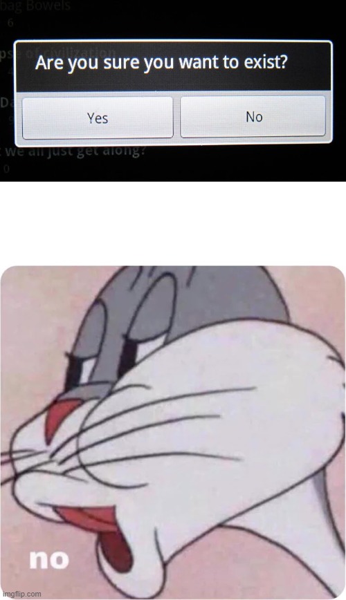 image tagged in are you sure you want to exist,bugs bunny no | made w/ Imgflip meme maker