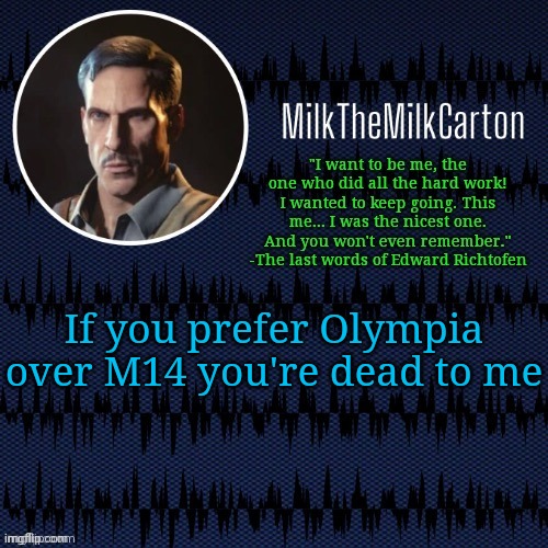 MilkTheMilkCarton but he's resorting to schtabbing | If you prefer Olympia over M14 you're dead to me | image tagged in milkthemilkcarton but he's resorting to schtabbing | made w/ Imgflip meme maker