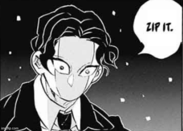 *shit posting to bury face reveal* anyway | image tagged in muzan zip it | made w/ Imgflip meme maker