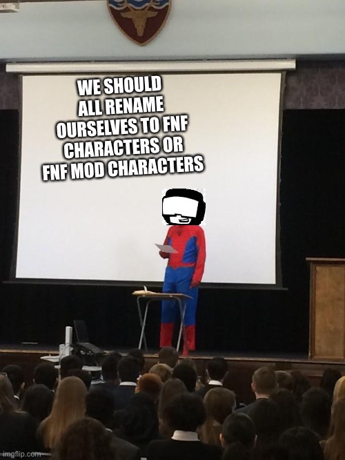 Just comment if you have something so we donmt get two of the same | WE SHOULD ALL RENAME OURSELVES TO FNF CHARACTERS OR FNF MOD CHARACTERS | image tagged in spiderman presentation | made w/ Imgflip meme maker