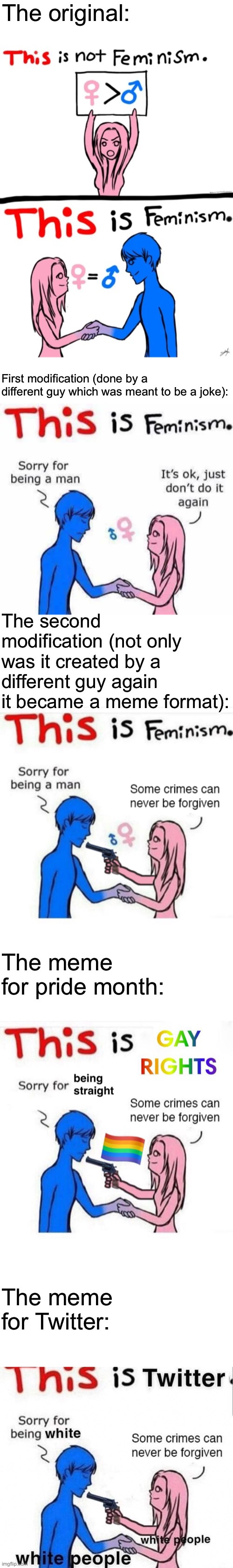 The evolution of this one comic | The original:; First modification (done by a different guy which was meant to be a joke):; The second modification (not only was it created by a different guy again it became a meme format):; The meme for pride month:; The meme for Twitter: | made w/ Imgflip meme maker