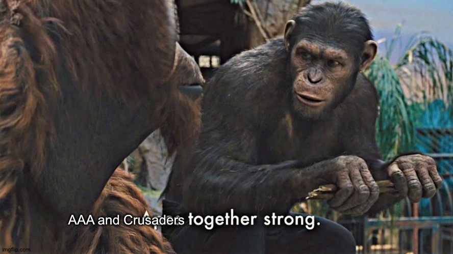 Ape together strong | AAA and Crusaders | image tagged in ape together strong | made w/ Imgflip meme maker