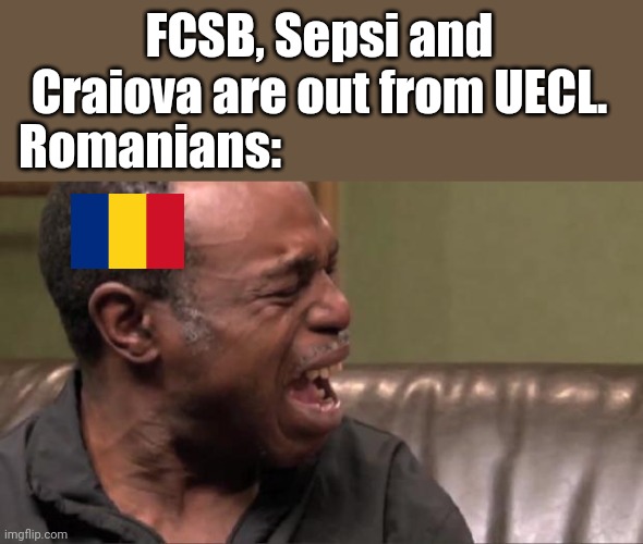 i cri evrytiem | FCSB, Sepsi and Craiova are out from UECL. Romanians: | image tagged in best cry ever,fcsb,steaua,sepsi,craiova,memes | made w/ Imgflip meme maker