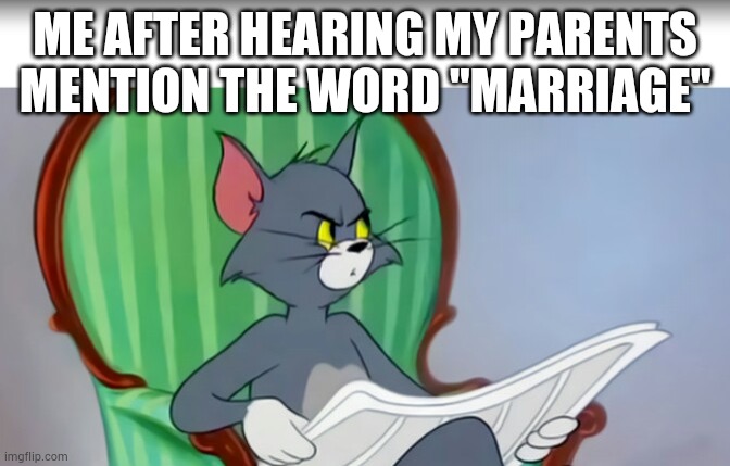 Wat u sayin | ME AFTER HEARING MY PARENTS MENTION THE WORD "MARRIAGE" | image tagged in wat u sayin | made w/ Imgflip meme maker