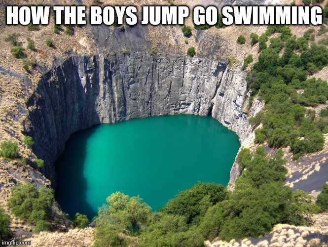 HOW THE BOYS JUMP GO SWIMMING | image tagged in hole | made w/ Imgflip meme maker
