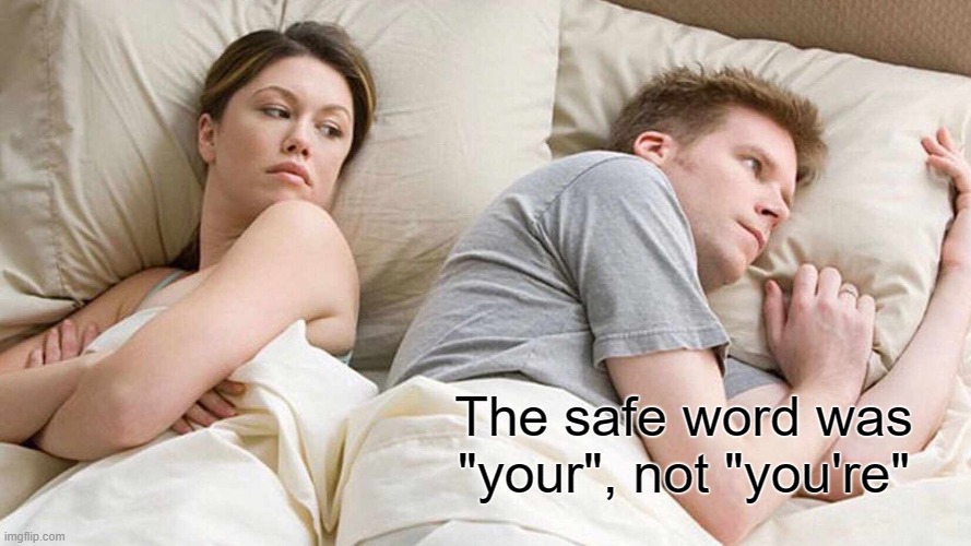 I Bet He's Thinking About Other Women Meme | The safe word was "your", not "you're" | image tagged in memes,i bet he's thinking about other women | made w/ Imgflip meme maker