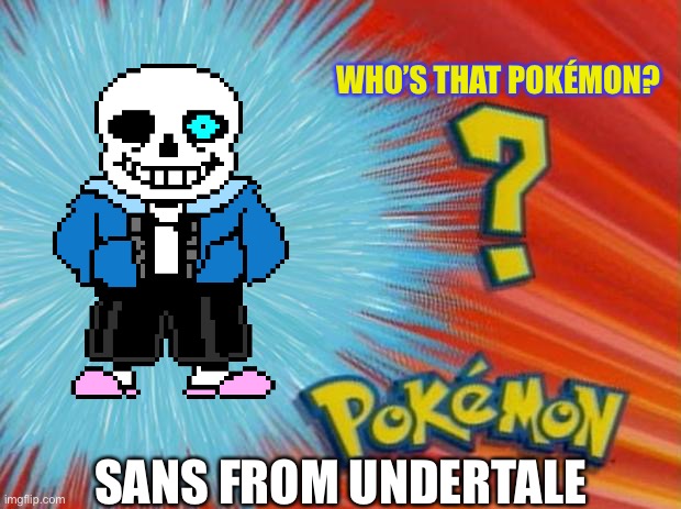 who is that pokemon | WHO’S THAT POKÉMON? SANS FROM UNDERTALE | image tagged in who is that pokemon | made w/ Imgflip meme maker