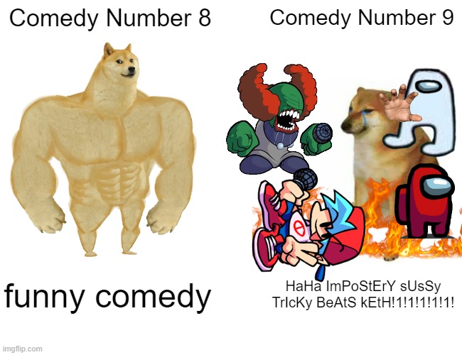 reposta si no jugas robloks | Comedy Number 8; Comedy Number 9; funny comedy; HaHa ImPoStErY sUsSy TrIcKy BeAtS kEtH!1!1!1!1!1! | image tagged in memes,buff doge vs cheems | made w/ Imgflip meme maker