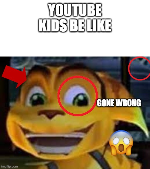 youtube kids be like | YOUTUBE KIDS BE LIKE; GONE WRONG | image tagged in youtube kids be like | made w/ Imgflip meme maker