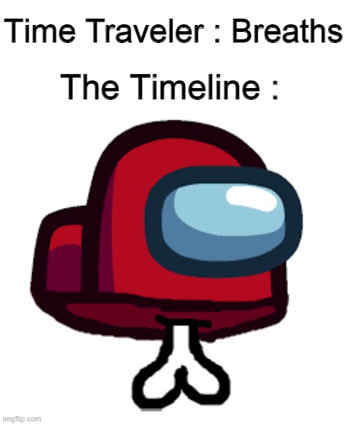 ''If imposter is sus, that would make it an insuster.'' -Tom Kenny | Time Traveler : Breaths; The Timeline : | image tagged in hold up,amogus,when the imposter is sus | made w/ Imgflip meme maker