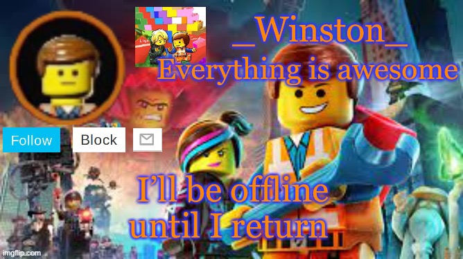Winston's Lego movie temp | I’ll be offline until I return | image tagged in winston's lego movie temp | made w/ Imgflip meme maker
