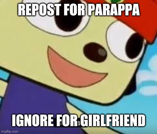 Parappa Oh Dear | REPOST FOR PARAPPA; IGNORE FOR GIRLFRIEND | image tagged in parappa oh dear | made w/ Imgflip meme maker