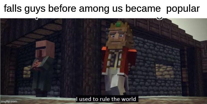 oof | falls guys before among us became  popular | image tagged in fallen kingdom | made w/ Imgflip meme maker