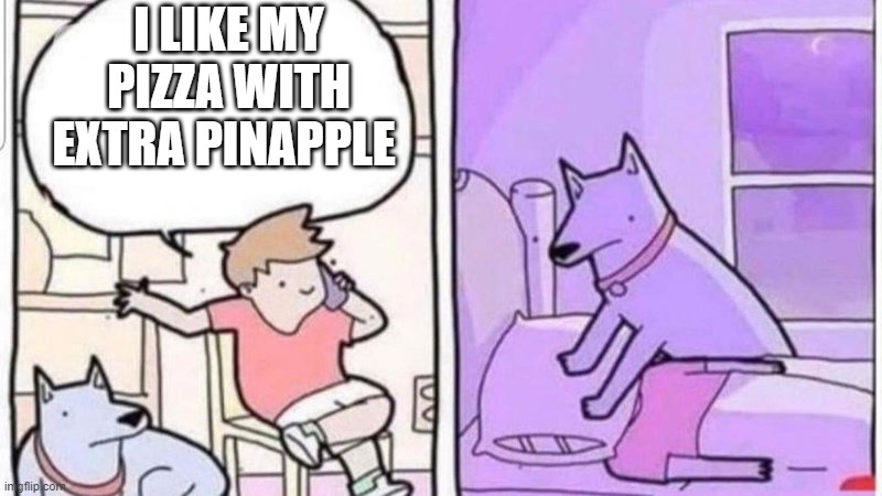 No Thank you | I LIKE MY PIZZA WITH EXTRA PINAPPLE | image tagged in dog smothering owner | made w/ Imgflip meme maker