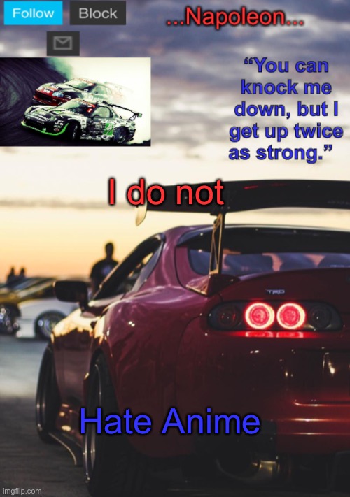 I don’t watch anime or hate it | I do not; Hate Anime | image tagged in napoleon s mk4 announcement template | made w/ Imgflip meme maker