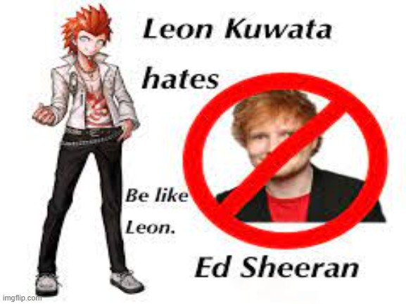 *insert danganronpa character here* hates ed sheeran SO SHOULD YOU! 1/? | image tagged in ed sheeran,danganronpa,so should you | made w/ Imgflip meme maker