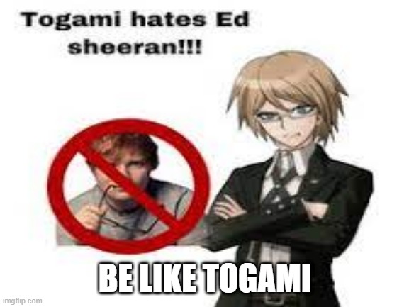 *insert danganronpa character here* hates Ed Sheeran. SO SHOULD YOU! 2/? | BE LIKE TOGAMI | image tagged in ed sheeran,danganronpa,so should you | made w/ Imgflip meme maker