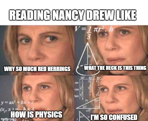 Math lady/Confused lady |  READING NANCY DREW LIKE; WHAT THE HECK IS THIS THING; WHY SO MUCH RED HERRINGS; HOW IS PHYSICS; I'M SO CONFUSED | image tagged in math lady/confused lady | made w/ Imgflip meme maker