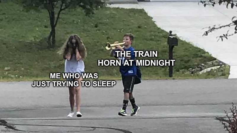People who live by the train tracks will understand. |  ME WHO WAS JUST TRYING TO SLEEP; THE TRAIN HORN AT MIDNIGHT | image tagged in trumpet boy object labeling | made w/ Imgflip meme maker
