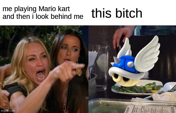 Woman Yelling At Cat | me playing Mario kart and then i look behind me; this bitch | image tagged in memes,woman yelling at cat | made w/ Imgflip meme maker