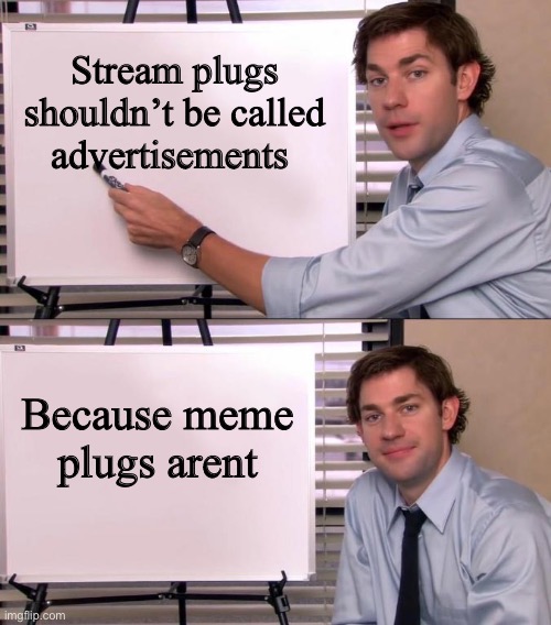 Ka | Stream plugs shouldn’t be called advertisements; Because meme plugs arent | image tagged in jim halpert explains | made w/ Imgflip meme maker