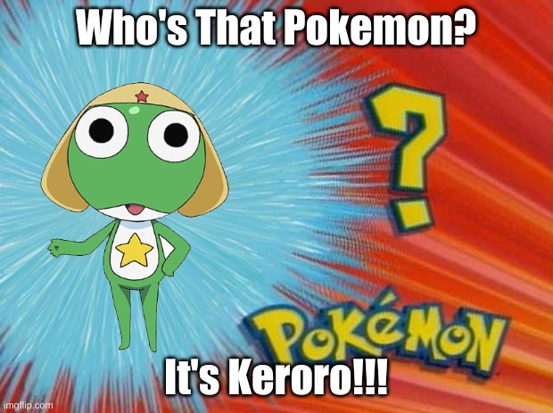 Who Is That Pokemon? Is Keroro!! |  Who's That Pokemon? It's Keroro!!! | image tagged in who is that pokemon,anime,pokemon | made w/ Imgflip meme maker