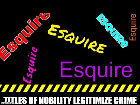 TITLES OF NOBILITY LEGITIMIZE CRIME | made w/ Imgflip meme maker