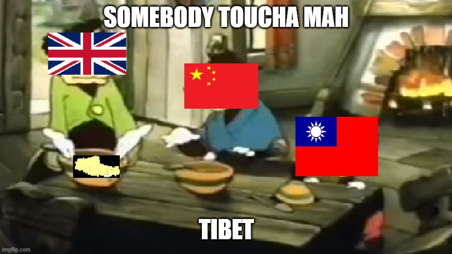 Somebody toucha mah tibet | SOMEBODY TOUCHA MAH; TIBET | image tagged in history | made w/ Imgflip meme maker