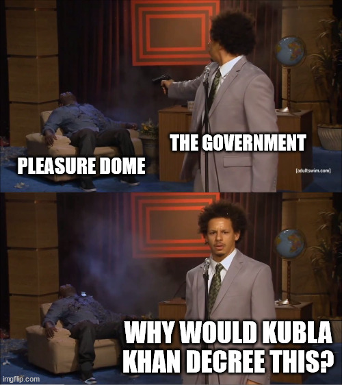 Who Killed Hannibal Meme | THE GOVERNMENT; PLEASURE DOME; WHY WOULD KUBLA KHAN DECREE THIS? | image tagged in memes,who killed hannibal | made w/ Imgflip meme maker