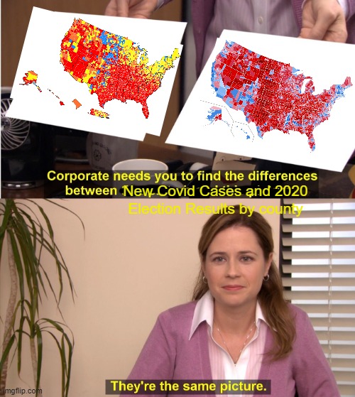 They're the same picture | New Covid Cases and 2020 Election Results by county | image tagged in memes,they're the same picture | made w/ Imgflip meme maker