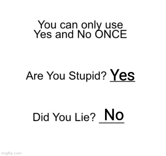 Not a trick question tbh | Yes; No | image tagged in are you stupid | made w/ Imgflip meme maker