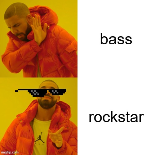 Drake Hotline Bling Meme | bass rockstar | image tagged in memes,drake hotline bling | made w/ Imgflip meme maker