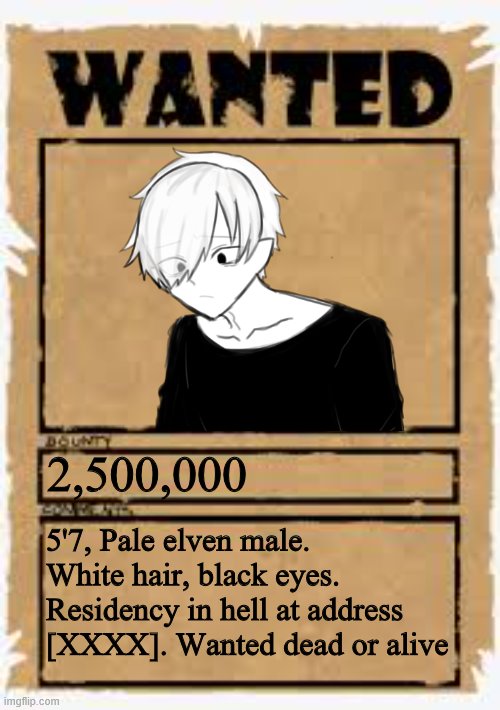 Wanted poster deluxe | 2,500,000; 5'7, Pale elven male. White hair, black eyes. Residency in hell at address [XXXX]. Wanted dead or alive | image tagged in wanted poster deluxe | made w/ Imgflip meme maker